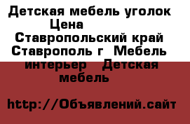  Детская мебель уголок › Цена ­ 10 500 - Ставропольский край, Ставрополь г. Мебель, интерьер » Детская мебель   